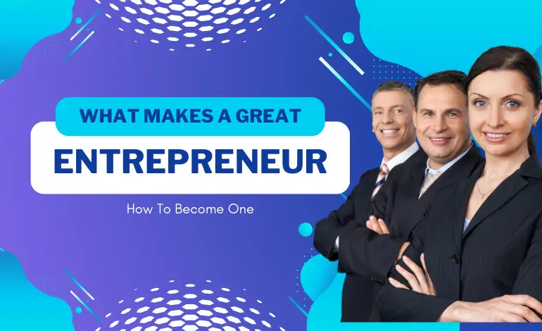 What Makes A Great Entrepreneur & How To Become One